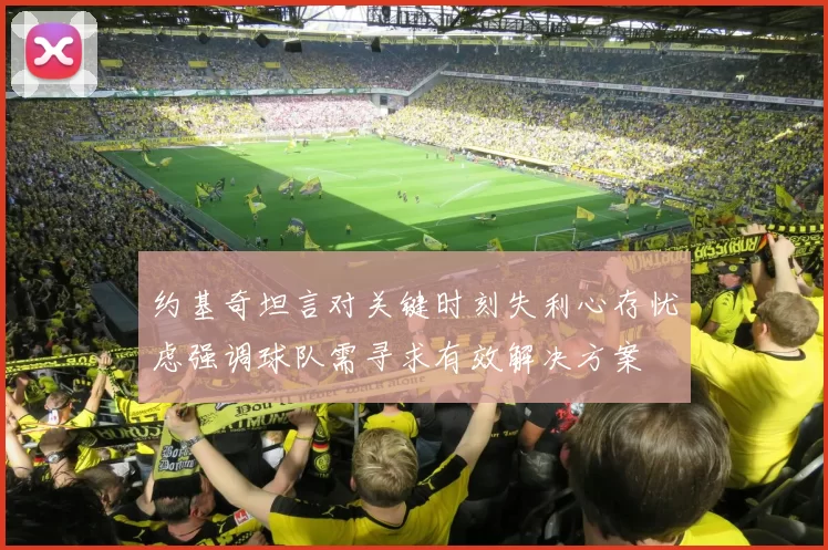 约基奇坦言对关键时刻失利心存忧虑强调球队需寻求有效解决方案