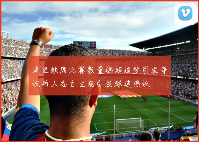 库里缺席比赛数量远超追梦引发争议两人各自立场引发球迷热议