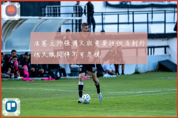 活塞主帅强调文班重要性但马刺外线天赋同样不可忽视